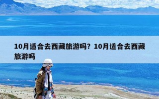 10月適合去西藏旅游嗎？10月適合去西藏旅游嗎