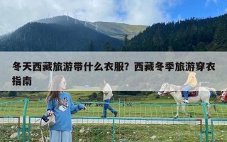 冬天西藏旅游帶什么衣服？西藏冬季旅游穿衣指南