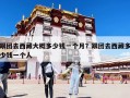 跟團(tuán)去西藏大概多少錢一個(gè)月？跟團(tuán)去西藏多少錢一個(gè)人