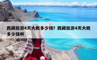 西藏旅游4天大概多少錢？西藏旅游4天大概多少錢啊
