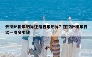 去拉薩租車劃算還是包車劃算？在拉薩租車自駕一周多少錢