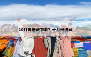 10月份進(jìn)藏衣著？十月份進(jìn)藏