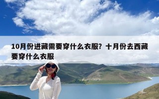 10月份進(jìn)藏需要穿什么衣服？十月份去西藏要穿什么衣服