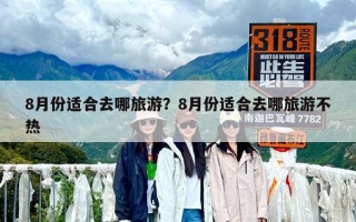 8月份適合去哪旅游？8月份適合去哪旅游不熱