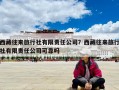 西藏往來旅行社有限責(zé)任公司？西藏往來旅行社有限責(zé)任公司可靠嗎