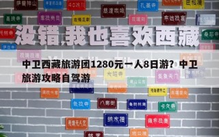 中衛西藏旅游團1280元一人8日游？中衛旅游攻略自駕游