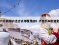 六月初國內適合去哪里旅游？濟南歷城街道劃分