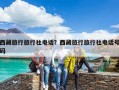 西藏旅行旅行社電話？西藏旅行旅行社電話號碼