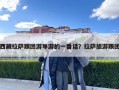 西藏拉薩跟團游導游的一番話？拉薩旅游跟團
