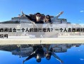 西藏適合一個人的旅行地方？一個人去西藏好玩嗎
