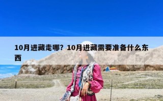 10月進藏走哪？10月進藏需要準備什么東西