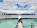 上海到西藏旅游線路？西藏旅游線路設(shè)計