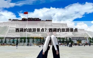 西藏的旅游景點？西藏的旅游景點
