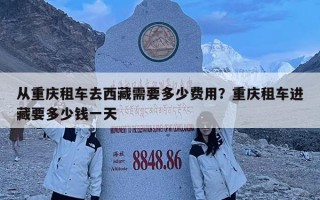 從重慶租車去西藏需要多少費用？重慶租車進藏要多少錢一天