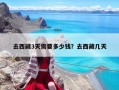 去西藏3天需要多少錢？去西藏幾天