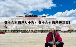 老年人去西藏好不好？老年人去西藏要注意什么