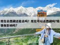 現(xiàn)在去西藏還能去嗎？現(xiàn)在可以去西藏嗎?疫情有影響嗎?