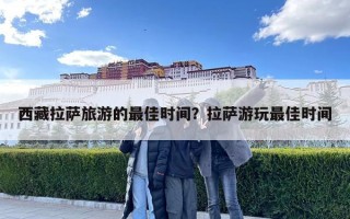 西藏拉薩旅游的最佳時間？拉薩游玩最佳時間