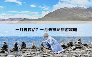 一月去拉薩？一月去拉薩旅游攻略