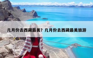 幾月份去西藏最美？幾月份去西藏最美旅游