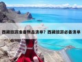 西藏旅游準(zhǔn)備物品清單？西藏旅游必備清單