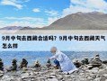 9月中旬去西藏合適嗎？9月中旬去西藏天氣怎么樣