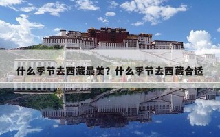 什么季節去西藏最美？什么季節去西藏合適
