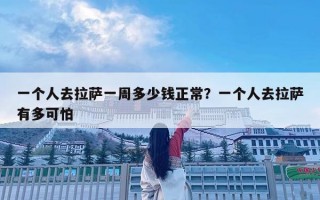一個人去拉薩一周多少錢正常？一個人去拉薩有多可怕