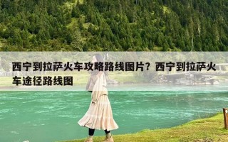 西寧到拉薩火車攻略路線圖片？西寧到拉薩火車途徑路線圖