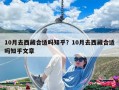 10月去西藏合適嗎知乎？10月去西藏合適嗎知乎文章