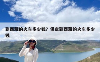 到西藏的火車多少錢？保定到西藏的火車多少錢