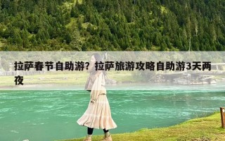 拉薩春節自助游？拉薩旅游攻略自助游3天兩夜