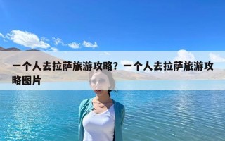 一個人去拉薩旅游攻略？一個人去拉薩旅游攻略圖片