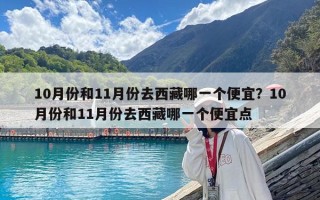 10月份和11月份去西藏哪一個便宜？10月份和11月份去西藏哪一個便宜點