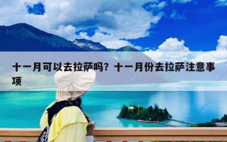 十一月可以去拉薩嗎？十一月份去拉薩注意事項(xiàng)