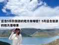 適合5月份旅游的地方有哪些？5月適合旅游的地方是哪里