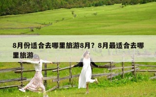 8月份適合去哪里旅游8月？8月最適合去哪里旅游