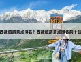 西藏旅游景點排名？西藏旅游景點排名前十位