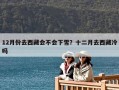 12月份去西藏會不會下雪？十二月去西藏冷嗎