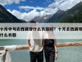 十月中旬去西藏穿什么衣服好？十月去西藏帶什么衣服