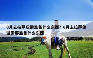 8月去拉薩玩需準備什么東西？8月去拉薩旅游需要準備什么東西