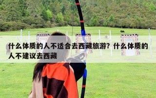 什么體質的人不適合去西藏旅游？什么體質的人不建議去西藏