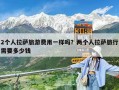 2個人拉薩旅游費用一樣嗎？兩個人拉薩旅行需要多少錢