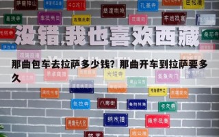 那曲包車去拉薩多少錢？那曲開車到拉薩要多久