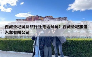 西藏圣地國際旅行社電話號碼？西藏圣地旅游汽車有限公司