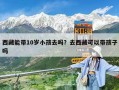 西藏能帶10歲小孩去嗎？去西藏可以帶孩子嗎