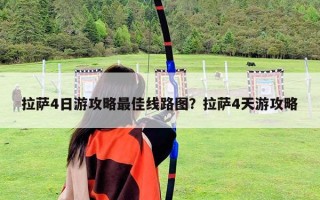 拉薩4日游攻略最佳線路圖？拉薩4天游攻略