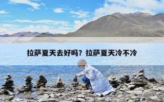 拉薩夏天去好嗎？拉薩夏天冷不冷