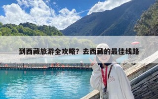 到西藏旅游全攻略？去西藏的最佳線路