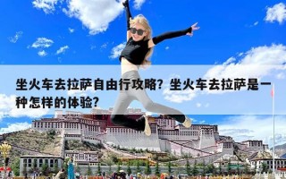 坐火車去拉薩自由行攻略？坐火車去拉薩是一種怎樣的體驗?